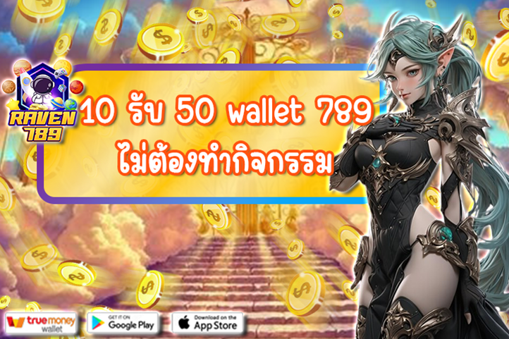 10 รับ 50 wallet 789 ไม่ต้องทำกิจกรรม รับโปรง่ายๆ ถอนได้จริง
